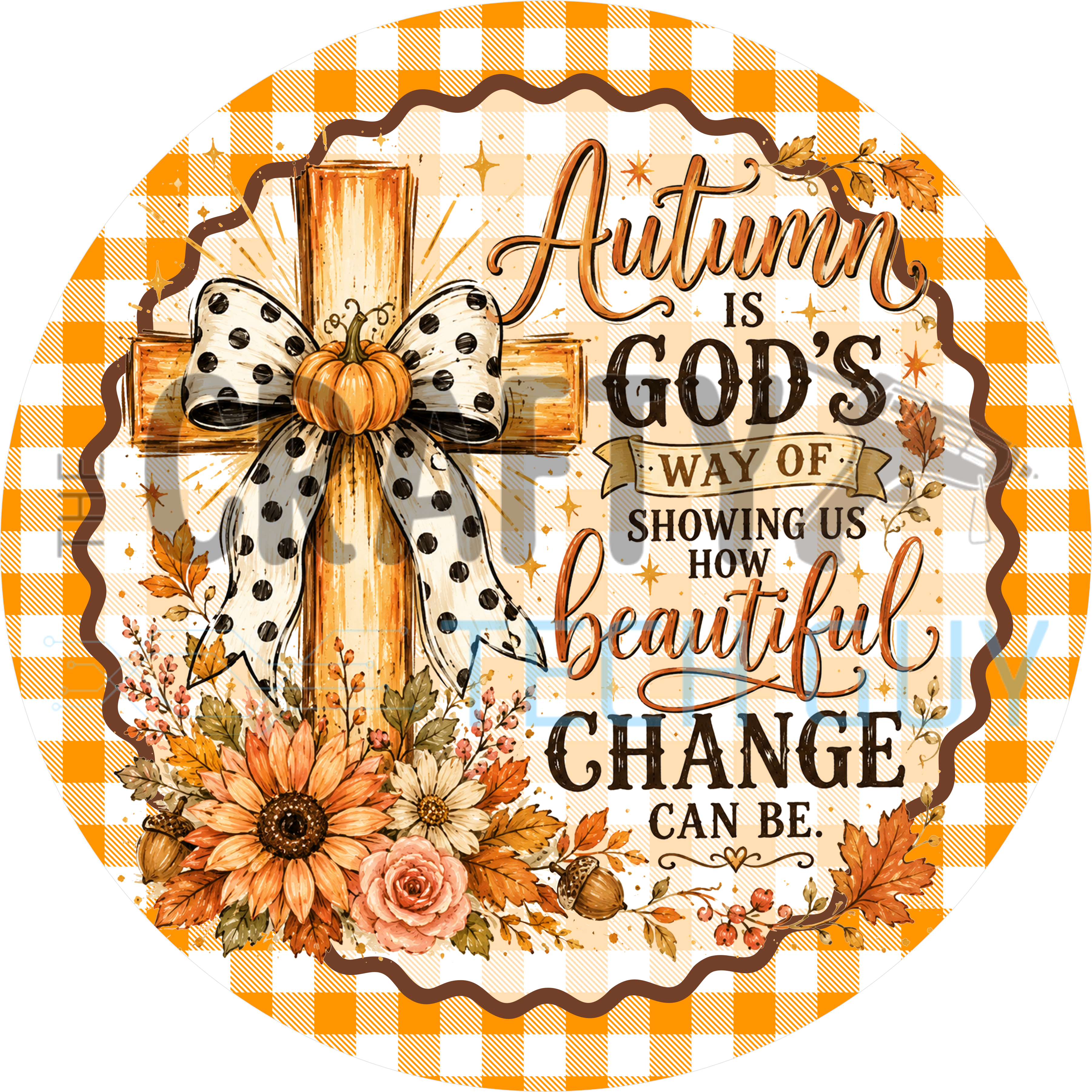 Autumn Is God's Way Of Showing Us How Beautiful Change Can Be round sign with wooden cross, polka dot bow, pumpkin and sunflowers on orange gingham