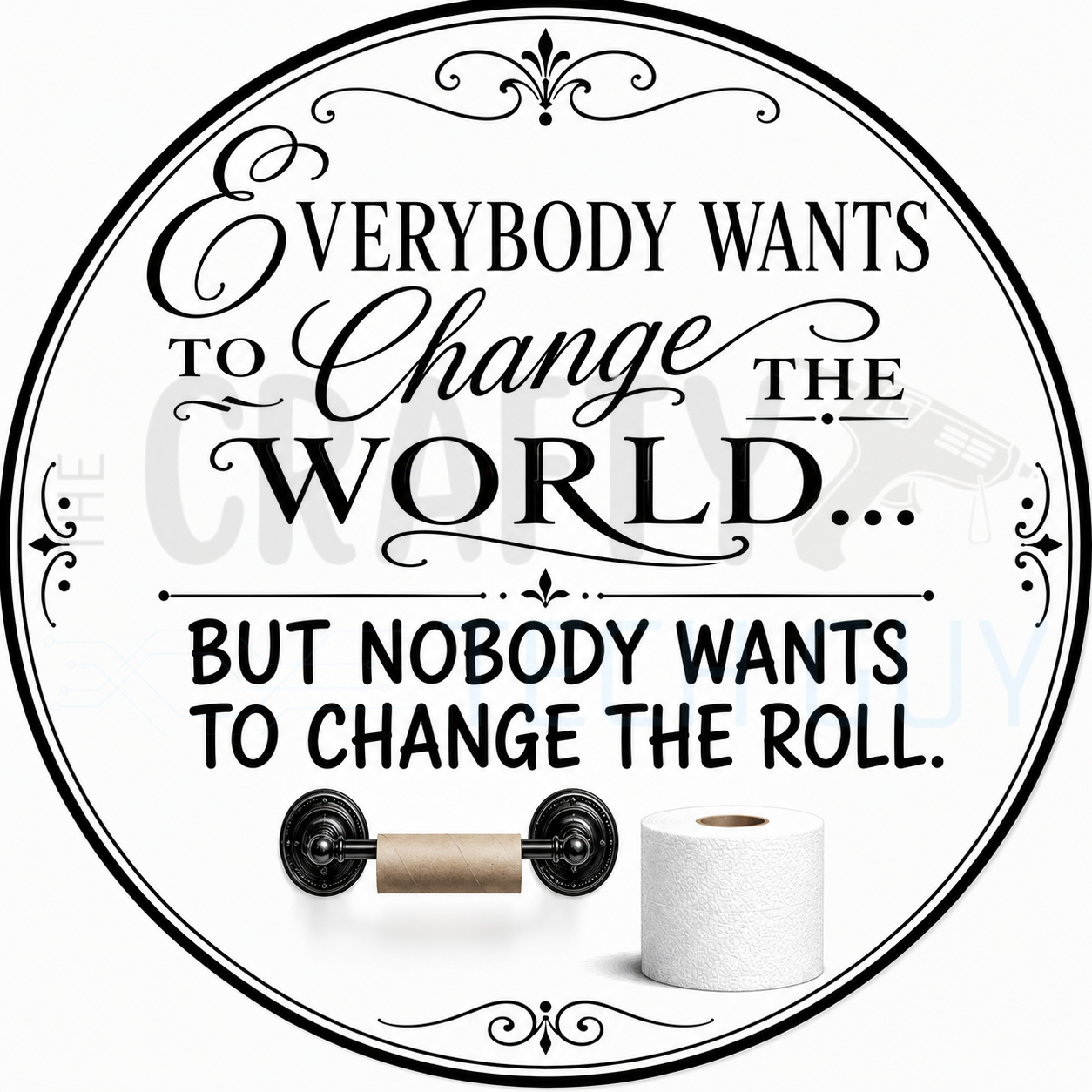 Round bathroom wreath sign in coated aluminum reading everybody wants to change the world but nobody wants to change the roll, with an empty tube and fresh roll