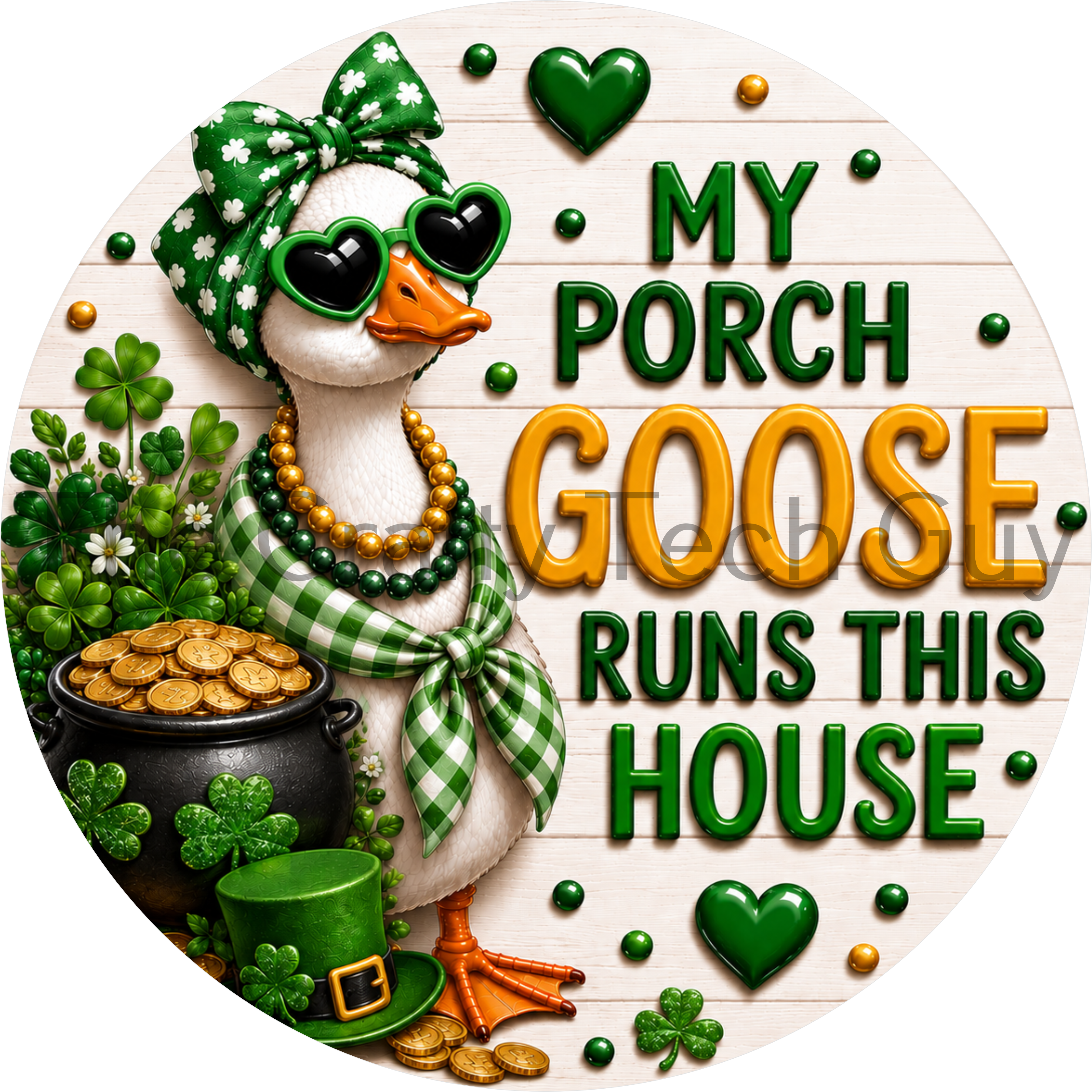 Round St. Patrick's Day porch goose sign featuring a goose wearing a shamrock bow, green heart sunglasses, pot of gold, shamrocks, leprechaun hat, and the phrase "My Porch Goose Runs This House."